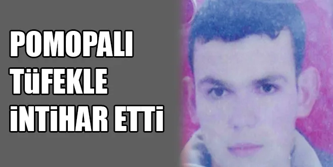 POMOPALI TüFEKLE iNTiHAR ETTi