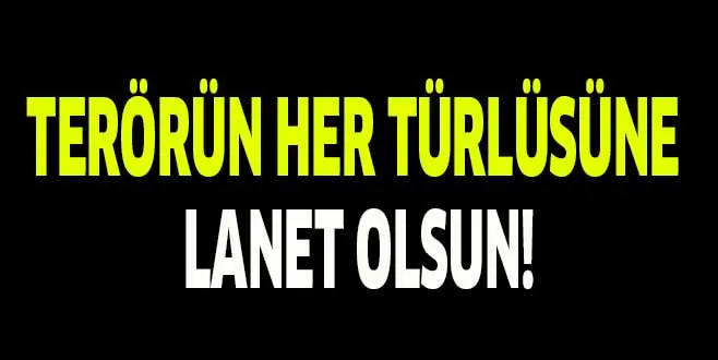 TERÖRÜN HER TÜRLÜSÜNE LANET OLSUN