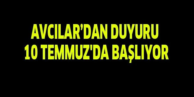AVCILAR’DAN DUYURU 10 TEMMUZ'DA BAŞLIYOR