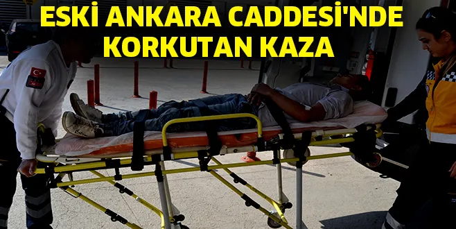ESKİ ANKARA CADDESİ'NDE KORKUTAN KAZA