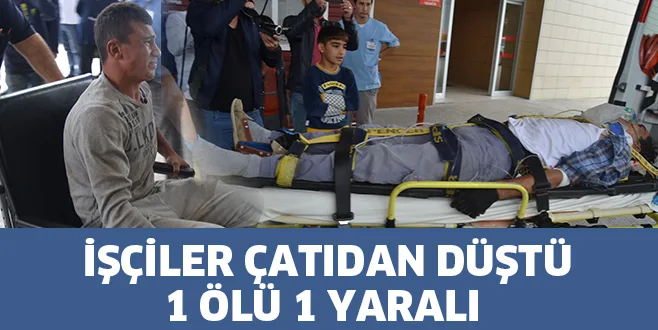 İŞÇİLER ÇATIDAN DÜŞTÜ 1 ÖLÜ 1 YARALI