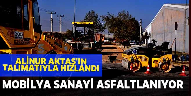 ALİNUR AKTAŞ'IN TALİMATIYLA HIZLANDI MOBİLYA SANAYİ ASFALTLANIYOR