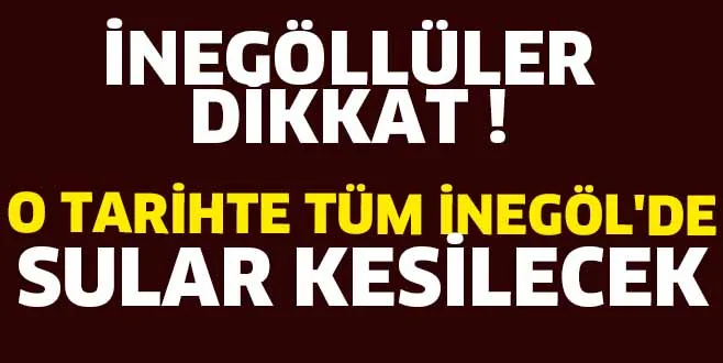 O TARİHTE TÜM İNEGÖL'DE SULAR KESİLECEK