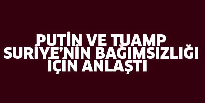 Putin ve Trump, Suriye'nin Bağımsızlığı ve Toprak Bütünlüğü Konusunda Anlaştı