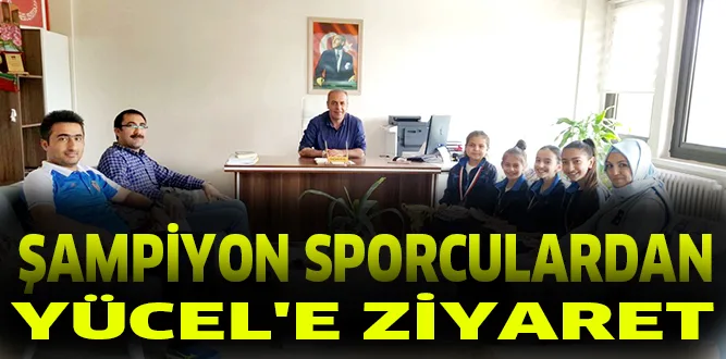 -ŞAMPİYON SPORCULARDAN YÜCEL'E ZİYARET
