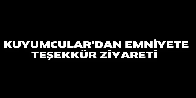 KUYUMCULAR'DAN EMNİYETE TEŞEKKÜR ZİYARETİ