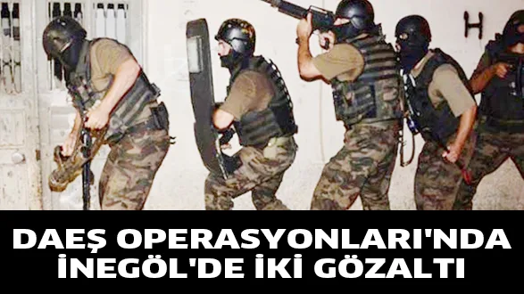 DAEŞ OPERASYONLARI'NDA İNEGÖL'DE İKİ GÖZALTI