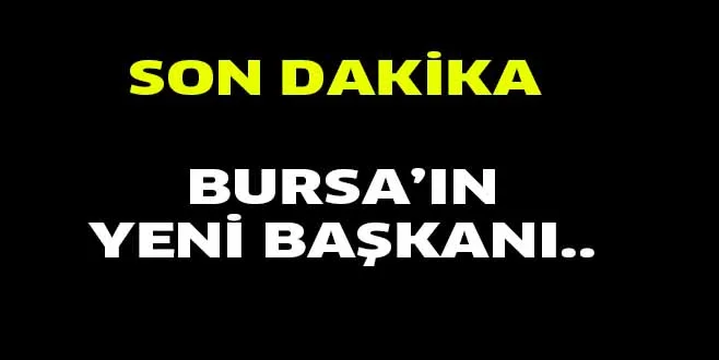 BURSA'NIN YENİ BAŞKANI..