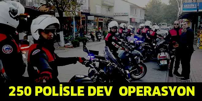 250 POLİSLE DEV OPERASYON