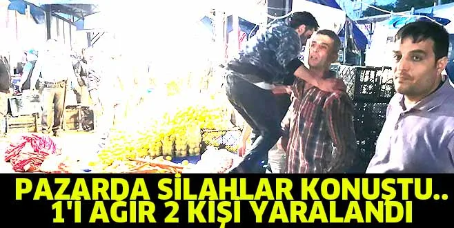PAZARDA SİLAHLAR KONUŞTU.. 1'İ AĞIR 2 KİŞİ YARALANDI