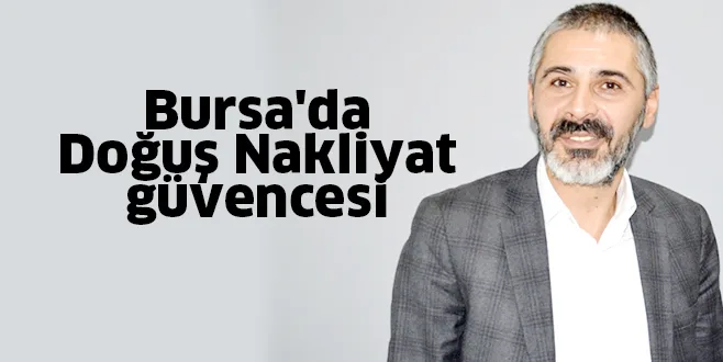 Bursa'da Doğuş Nakliyat güvencesi