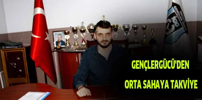 GENÇLERGÜCÜ'DEN ORTA SAHAYA TAKVİYE
