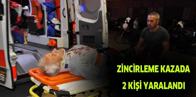 ZİNCİRLEME KAZADA 2 KİŞİ YARALANDI