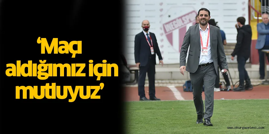 ‘Maçı aldığımız için mutluyuz’