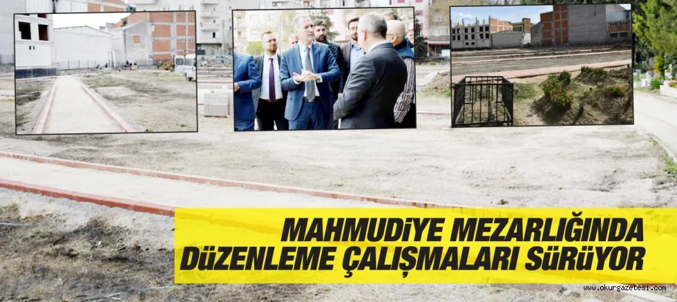 MAHMUDiYE MEZARLIĞINDA DüZENLEME ÇALIŞMALARI SüRüYOR