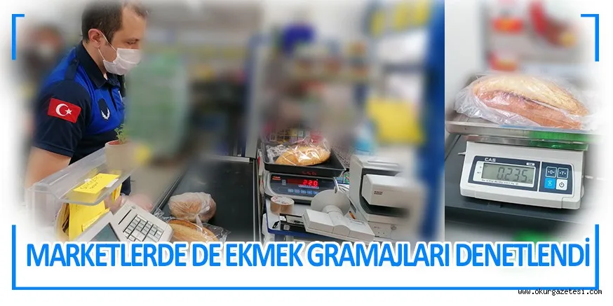 MARKETLERDE DE EKMEK GRAMAJLARI DENETLENDİ