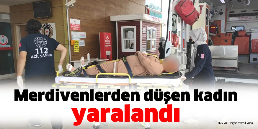 Merdivenlerden düşen kadın yaralandı