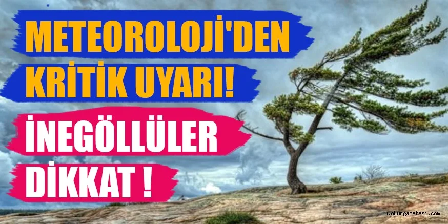 METEOROLOJİ'DEN KRİTİK UYARI!