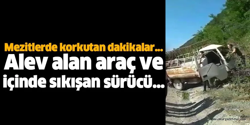 Mezitlerde korkutan dakikalar... Alev alan araç ve içinde sıkışan sürücü...
