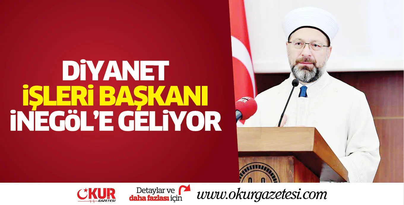 DiYANET iŞLERi BAŞKANI iNEGöL'E GELiYOR