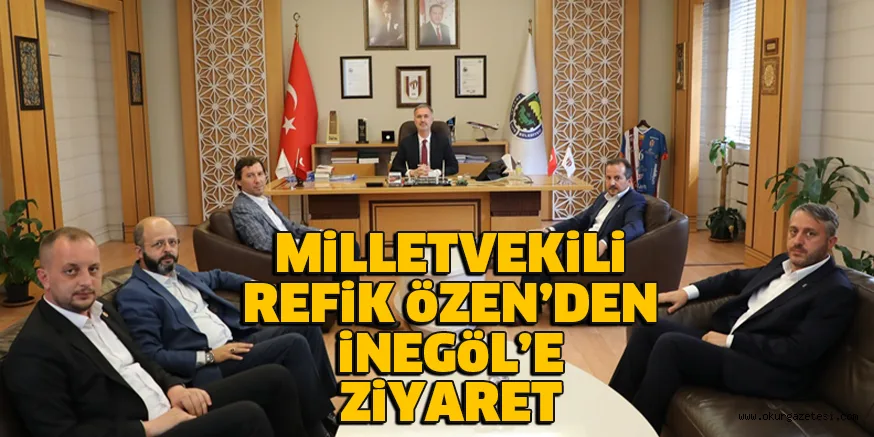 MİLLETVEKİLİ REFİK ÖZEN’DEN İNEGÖL’E ZİYARET