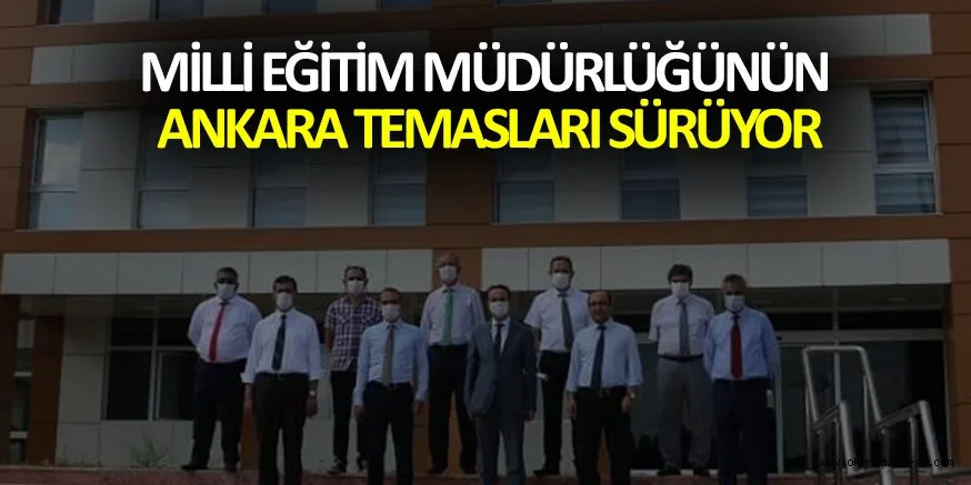 MİLLİ EĞİTİM MÜDÜRLÜĞÜNÜN ANKARA TEMASLARI SÜRÜYOR