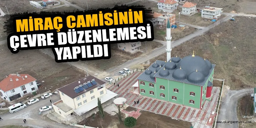MİRAÇ CAMİSİNİN ÇEVRE DÜZENLEMESİ YAPILDI