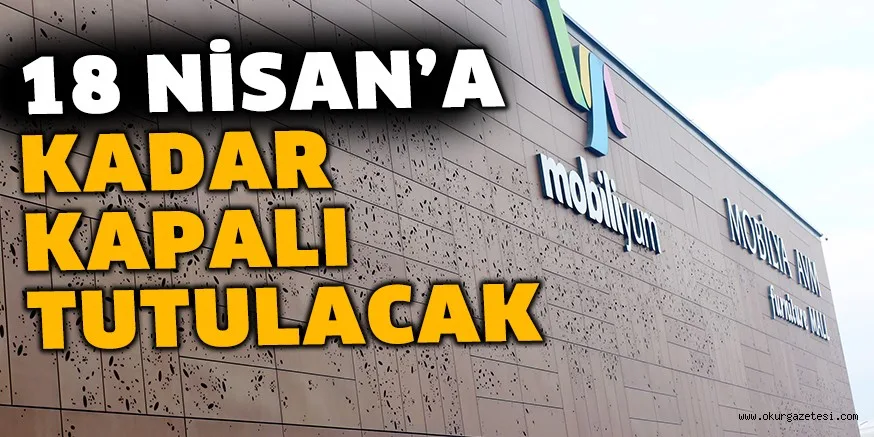 MOBİLİYUM 18 NİSAN’A KADAR KAPALI TUTULACAK