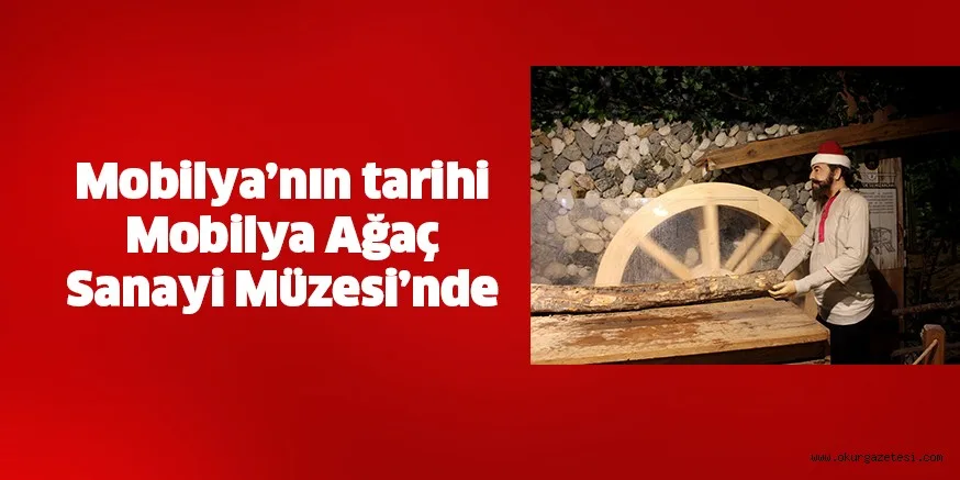 Mobilya’nın tarihi Mobilya Ağaç Sanayi Müzesi’nde