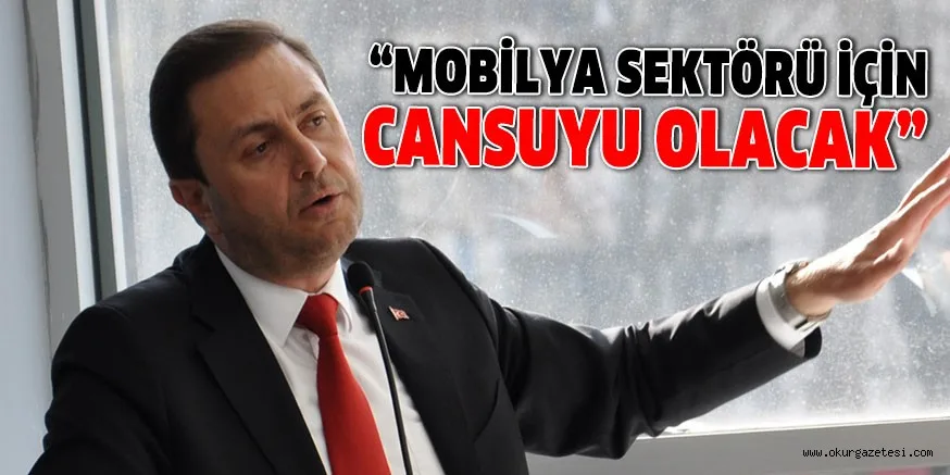 MOBİLYA SEKTÖRÜ İÇİN CANSUYU OLACAK