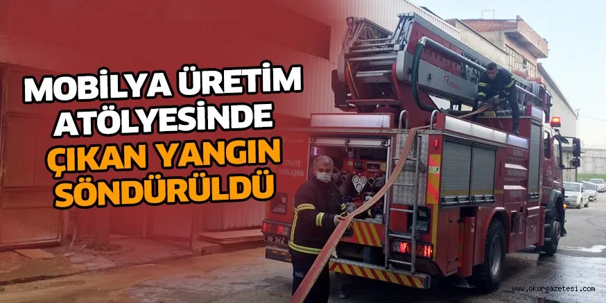 Mobilya üretim atölyesinde çıkan yangın söndürüldü