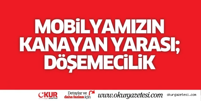 MOBiLYAMIZIN KANAYAN YARASI; DöŞEMECiLiK