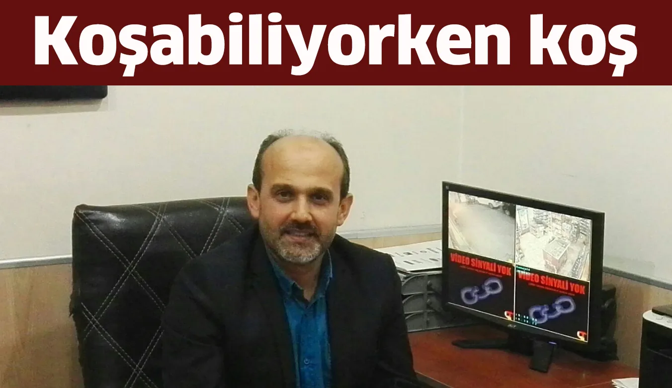 Koşabiliyorken koş