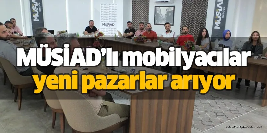 MÜSİAD’lı mobilyacılar yeni pazarlar arıyor