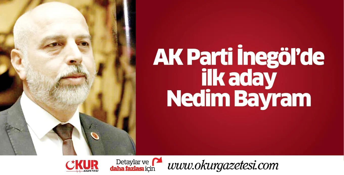 AK Parti İnegöl'de ilk aday Nedim Bayram