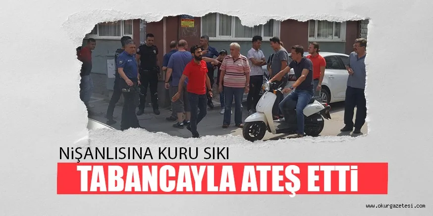 NiŞANLISINA KURU SIKI TABANCAYLA ATEŞ ETTi