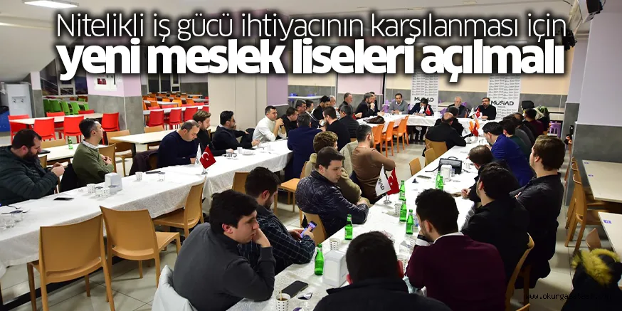 Nitelikli iş gücü ihtiyacının karşılanması için yeni meslek liseleri açılmalı