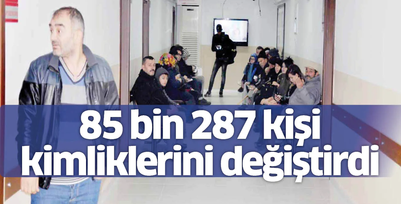 85 bin 287 kişi kimliklerini değiştirdi