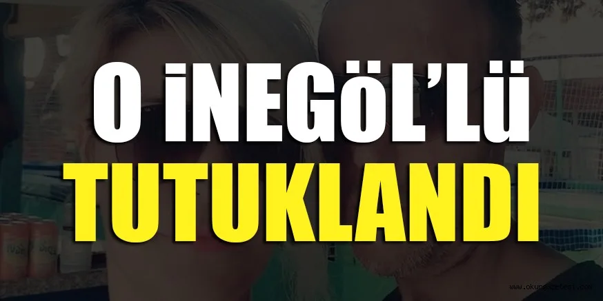 O iNEGöL’Lü TUTUKLANDI