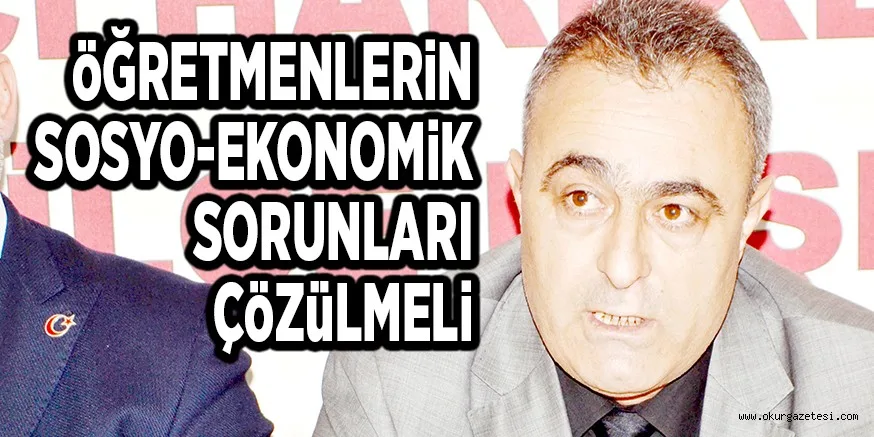 öĞRETMENLERiN SOSYO-EKONOMiK SORUNLARI ÇöZüLMELi