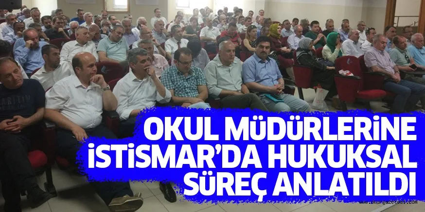 OKUL MüDüRLERiNE İSTİSMAR'DA HUKUKSAL SÜREÇ ANLATILDI