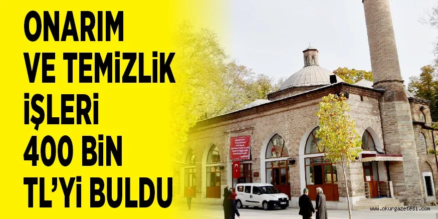 ONARIM VE TEMiZLiK iŞLERi 400 BiN TL’Yi BULDU