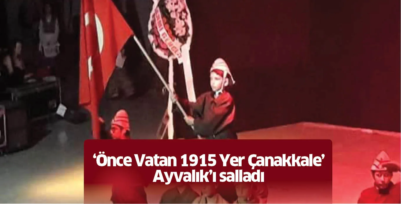 ‘Önce Vatan 1915 Yer Çanakkale’ Ayvalık’ı salladı