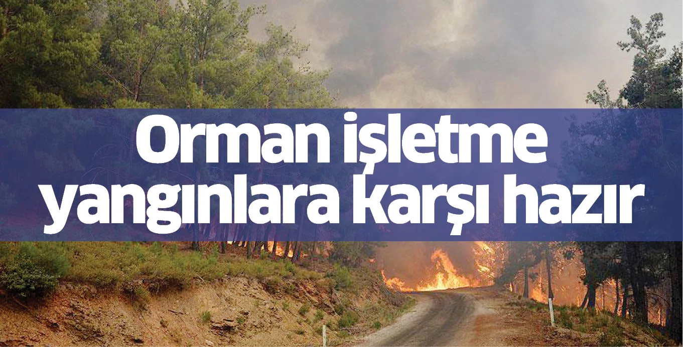 Orman işletme yangınlara karşı hazır