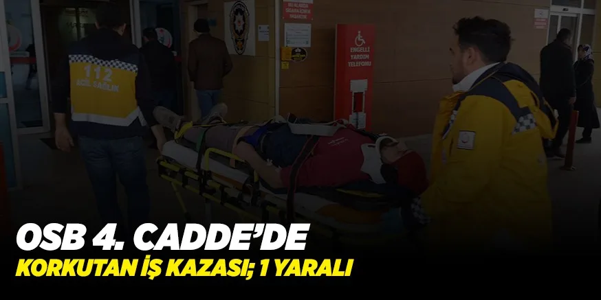 OSB'DE KORKUTAN İŞ KAZASI !