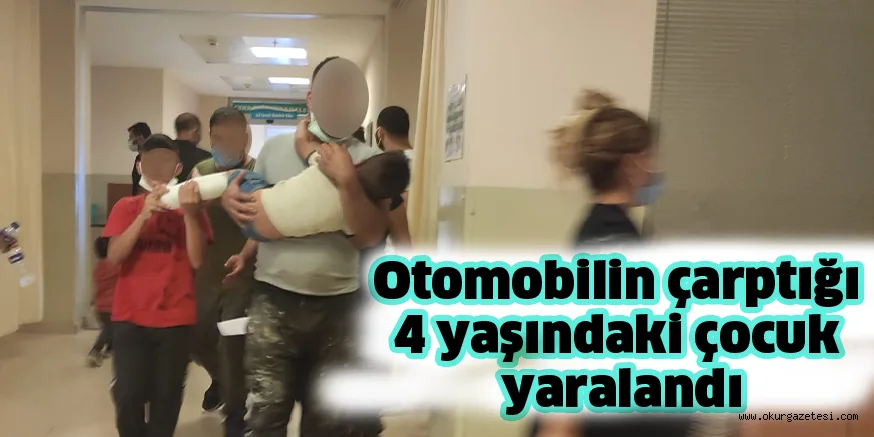 Otomobilin çarptığı 4 yaşındaki çocuk yaralandı