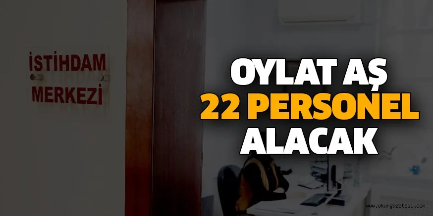 OYLAT AŞ 22 PERSONEL ALACAK