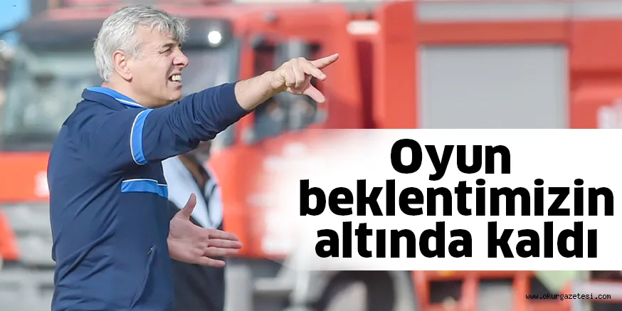 Oyun beklentimizin altında kaldı