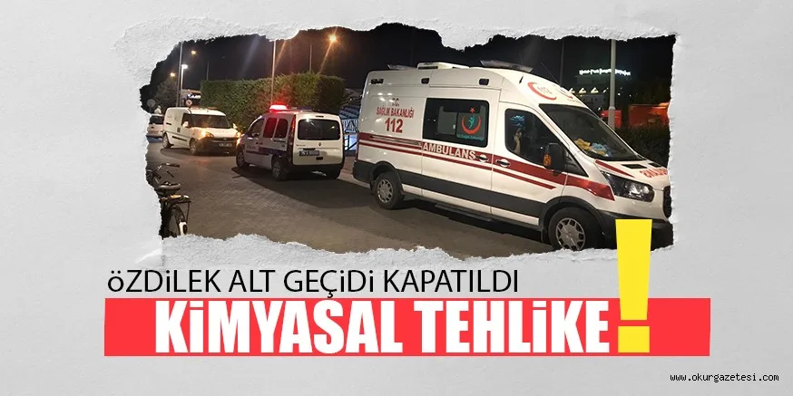 öZDiLEK ALT GEÇiDi KAPATILDI KiMYASAL TEHLiKE!