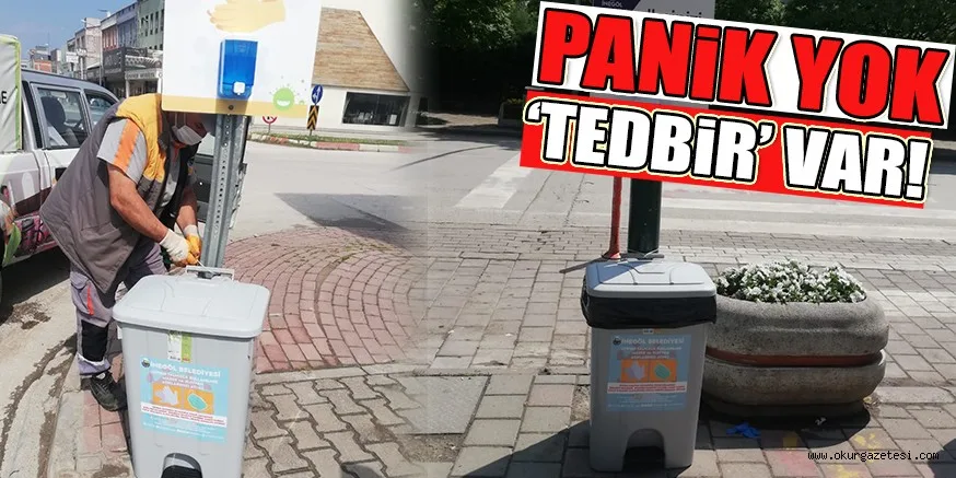 PANİK YOK ‘TEDBİR’ VAR!